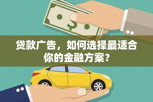 莲都贷款广告，如何选择最适合你的金融方案？