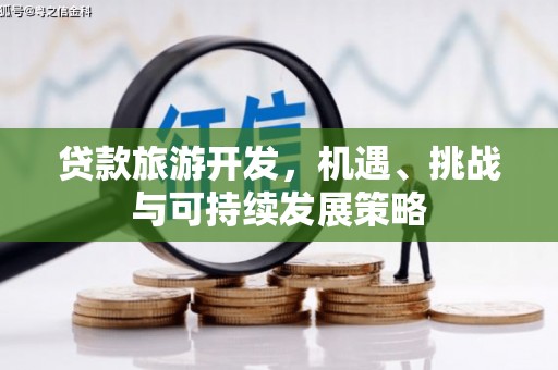 莲都贷款旅游开发，机遇、挑战与可持续发展策略