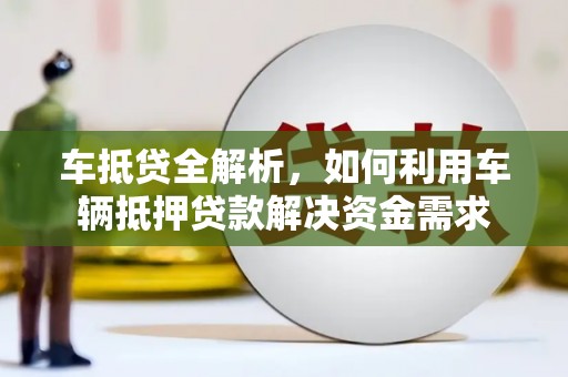 莲都车抵贷全解析，如何利用车辆抵押贷款解决资金需求