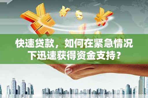 莲都快速贷款，如何在紧急情况下迅速获得资金支持？