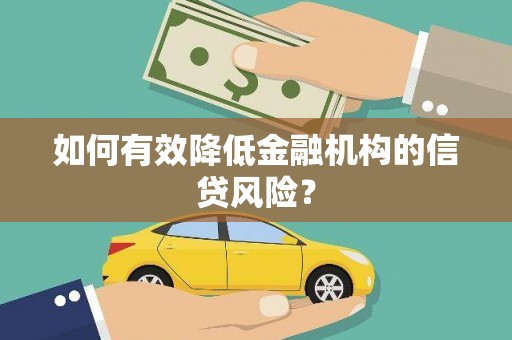 莲都如何有效降低金融机构的信贷风险？