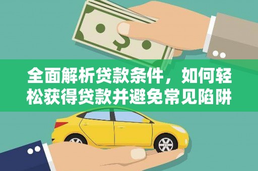 莲都全面解析贷款条件，如何轻松获得贷款并避免常见陷阱