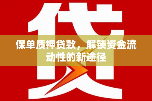 莲都保单质押贷款，解锁资金流动性的新途径
