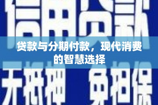 莲都贷款与分期付款，现代消费的智慧选择