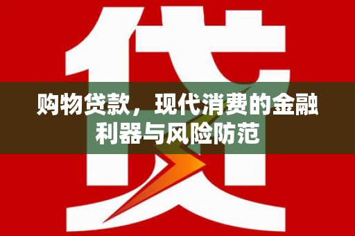 莲都购物贷款，现代消费的金融利器与风险防范