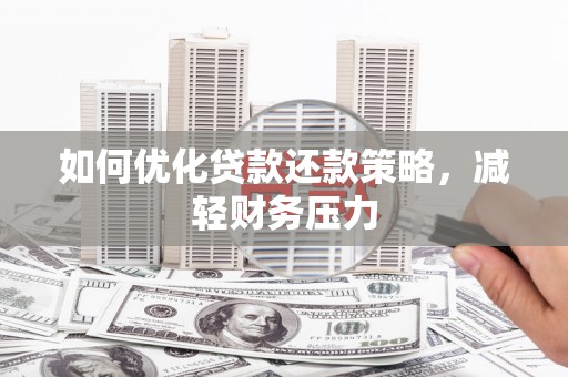 莲都如何优化贷款还款策略，减轻财务压力
