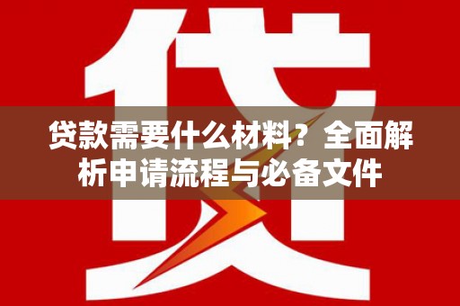莲都贷款需要什么材料？全面解析申请流程与必备文件