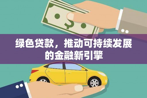 莲都绿色贷款，推动可持续发展的金融新引擎