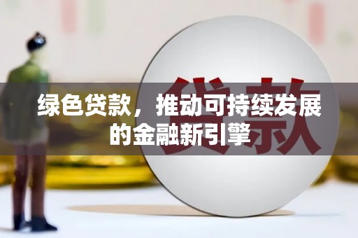 莲都绿色贷款，推动可持续发展的金融新引擎