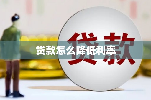 莲都贷款怎么降低利率