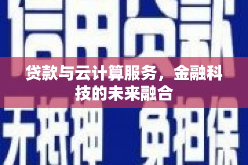 莲都贷款与云计算服务，金融科技的未来融合