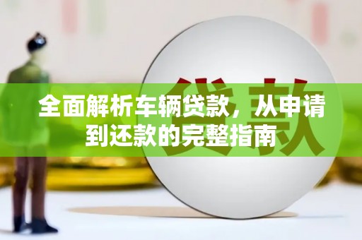 莲都全面解析车辆贷款，从申请到还款的完整指南