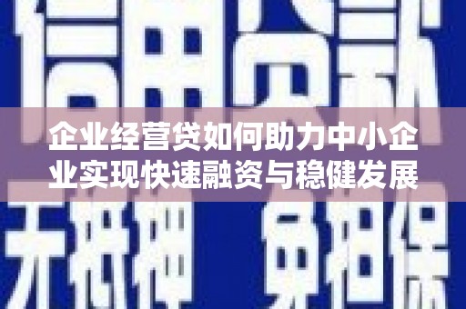 莲都企业经营贷如何助力中小企业实现快速融资与稳健发展