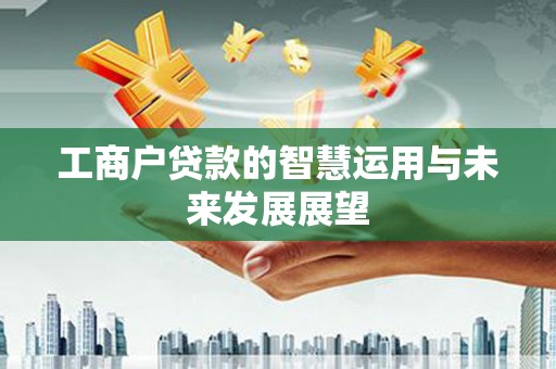 莲都工商户贷款的智慧运用与未来发展展望