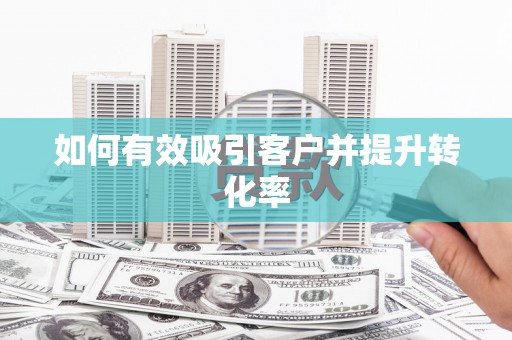 莲都如何有效吸引客户并提升转化率