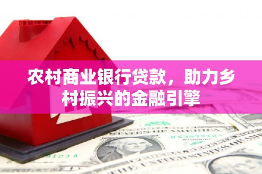 莲都农村商业银行贷款，助力乡村振兴的金融引擎